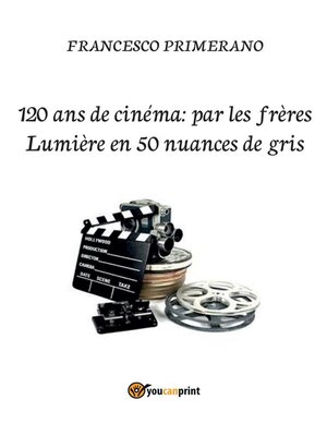 cover image of 120 ans de cinéma--par les frères Lumière en 50 nuances de gris
